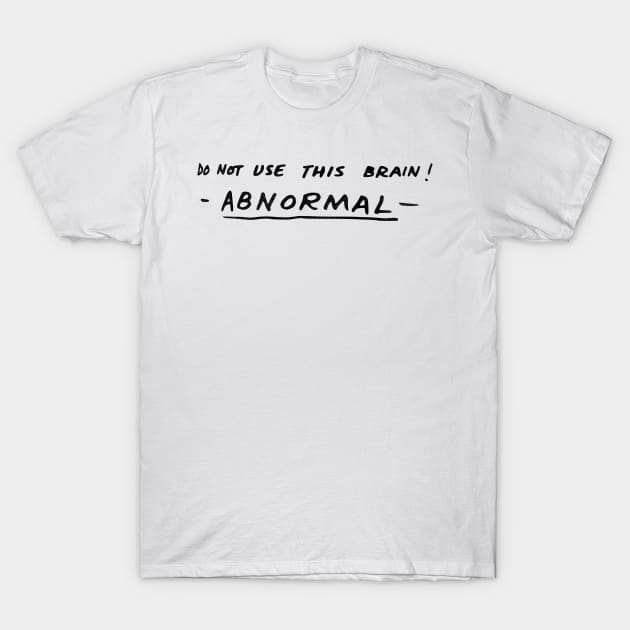 Do Not Use This Brain! ABNORMAL T-Shirt by darklordpug